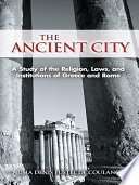 The Ancient City: A Study of the Religion, Laws, and Institutions of Greece and Rome by Numa Denis Fustel de Coulanges