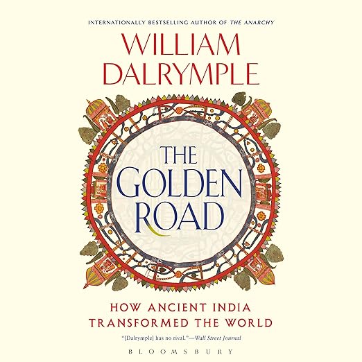 The Golden Road: How Ancient India Transformed the World by William Dalrymple