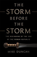 The Storm Before the Storm: The Beginning of the End of the Roman Republic by Mike Duncan