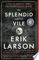 The Splendid and the Vile: A Saga of Churchill, Family, and Defiance During the Blitz by Erik Larson