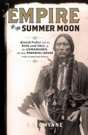 Empire of the Summer Moon: Quanah Parker and the Rise and Fall of the Comanches, the Most Powerful Indian Tribe in American History by S.C. Gwynne